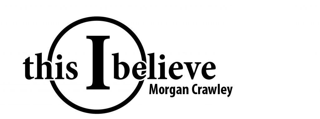 This I Believe by Morgan Crawley